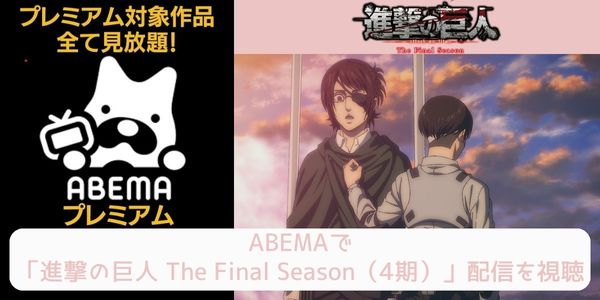 abema 進撃の巨人 The Final Season（4期） 配信