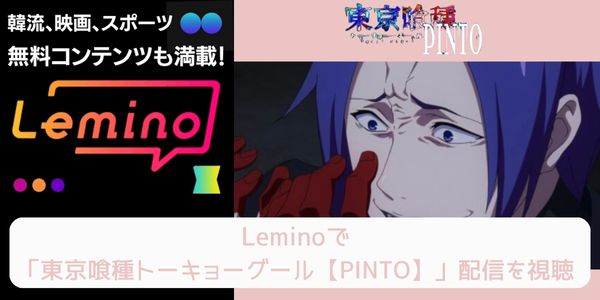 lemino 東京喰種トーキョーグール【PINTO】 配信