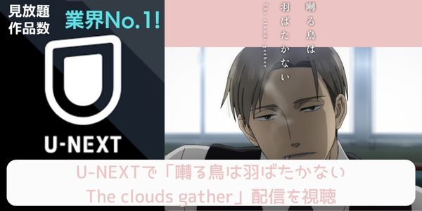 unext 囀る鳥は羽ばたかない The clouds gather 配信