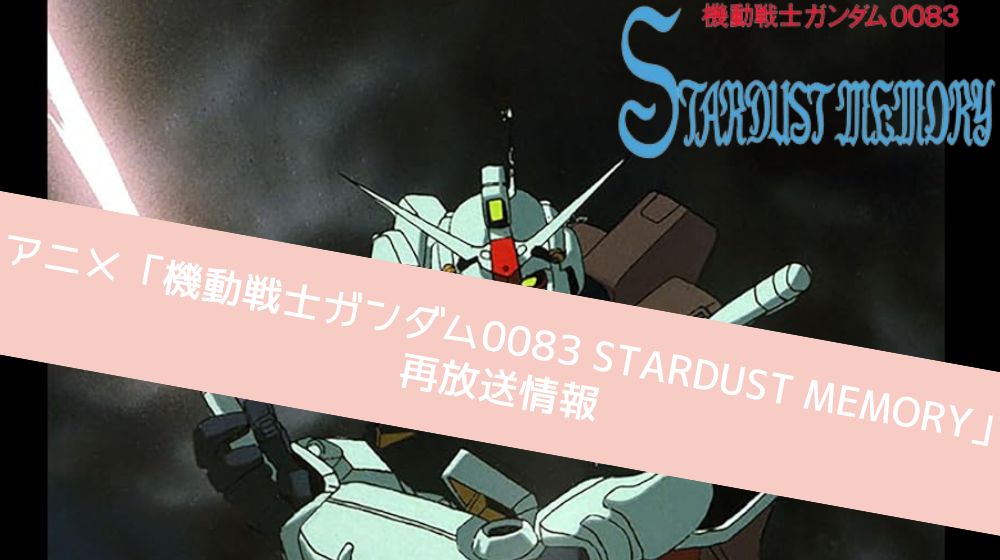 機動戦士ガンダム0083 STARDUST MEMORY 再放送