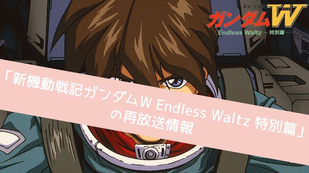 新機動戦記ガンダムW Endless Waltz 特別篇 再放送